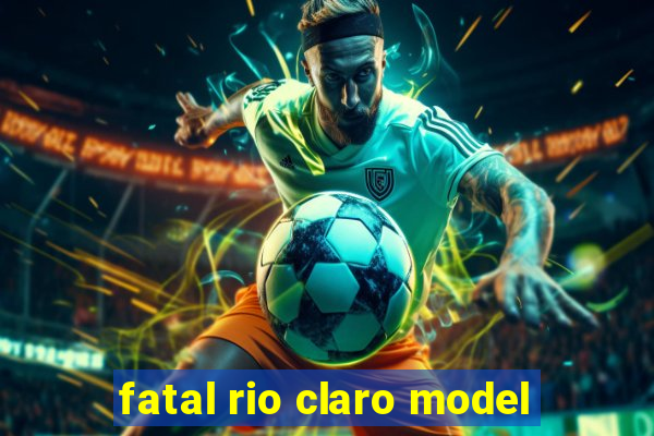 fatal rio claro model